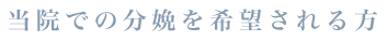 当院での分娩を希望される方