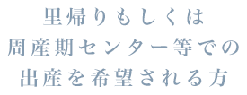 里帰りもしくは周産期センター等での出産を希望される方